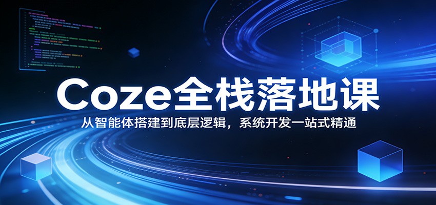 Coze全栈落地课：从智能体搭建到底层逻辑 ，系统开发一站式精通-孔明聊项目