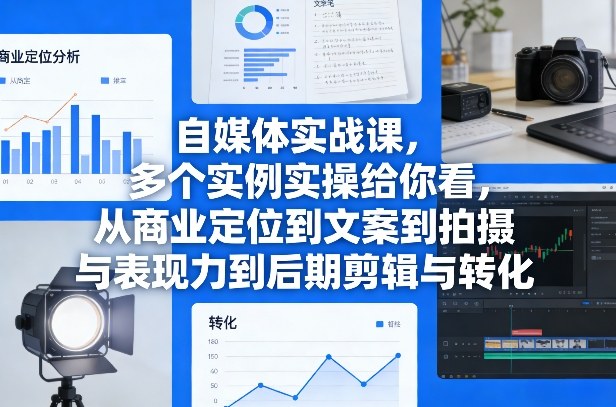 自媒体实战课，多个实例实操给你看，从商业定位到文案到拍摄与表现力到后期剪辑与转化-孔明聊项目