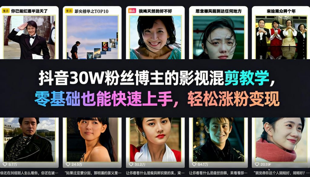 抖音30W粉丝博主的影视混剪教学，零基础也能快速上手，轻松涨粉变现-孔明聊项目