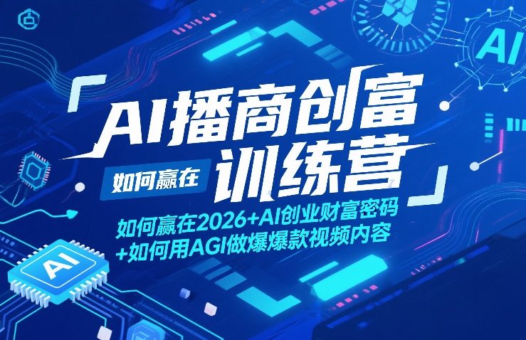 AI播商创富训练营，如何赢在2026+AI创业财富密码+如何用AGI做爆款视频内容-孔明聊项目