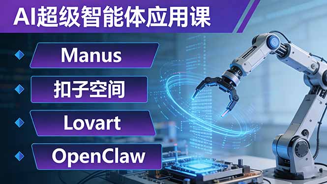 AI超级智能体应用课：Manus+扣子空间+Lovart+OpenClaw，用AI智能体实现自动化复杂任务-孔明聊项目