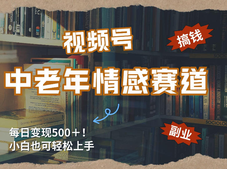 每日5张＋，高流量赛道，视频号中老年情感赛道，学会了你也可以搞到钱-孔明聊项目