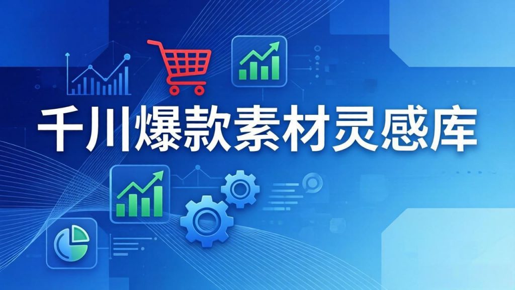 千川爆款素材灵感库：16种产品属性+10种素材类型+三大主题句式，像查字典一样找灵感-孔明聊项目