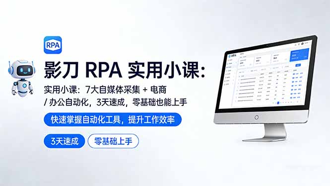 影刀 RPA 实用小课：7 大自媒体采集 + 电商 / 办公自动化，3 天速成，零基础也能上手-孔明聊项目