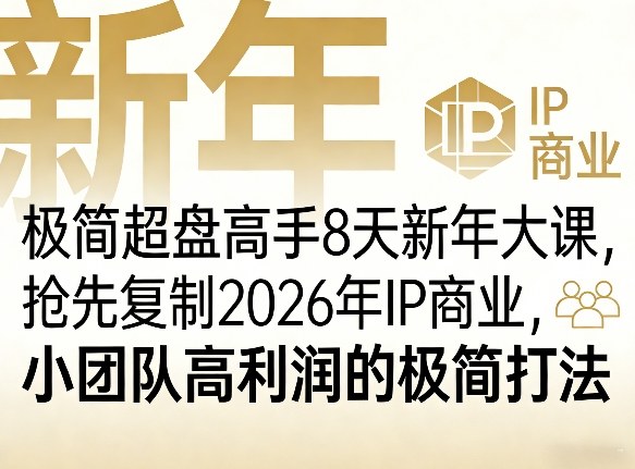 极简超盘高手8天新年大课(26年3月4-13日)，抢先复制2026年IP商业，小团队高利润的极简打法-孔明聊项目