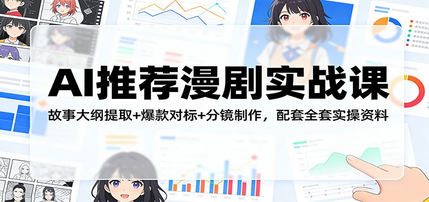 AI推荐漫剧实战课：故事大纲提取+爆款对标+分镜制作，配套全套实操资料-孔明聊项目