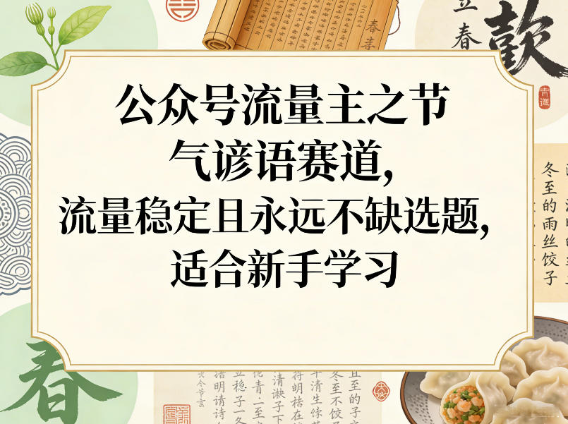 公众号流量主之节气谚语赛道，流量稳定且永远不缺选题，适合新手学习-孔明聊项目