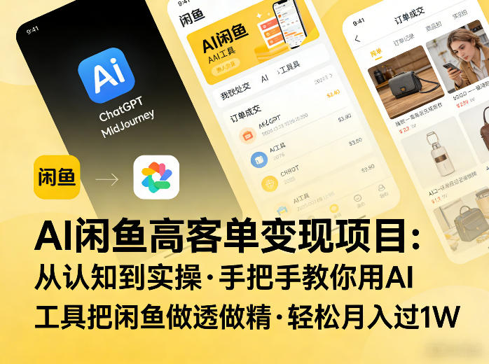 AI闲鱼高客单变现项目，从认知到实操，手把手教你用AI工具把闲鱼做透做精，轻松月入过1W-孔明聊项目