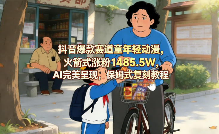 抖音爆款赛道童年轻动漫，火箭式涨粉1485.5W，AI完美呈现，保姆式复刻教程-孔明聊项目