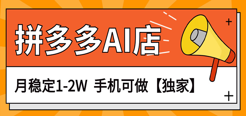 独家项目，拼多多虚拟AI店，月稳定1-2W，手机可做-孔明聊项目