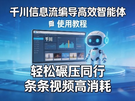 千川信息流编导高效智能体+使用教程，轻松碾压同行，实现条条视频高消耗-孔明聊项目