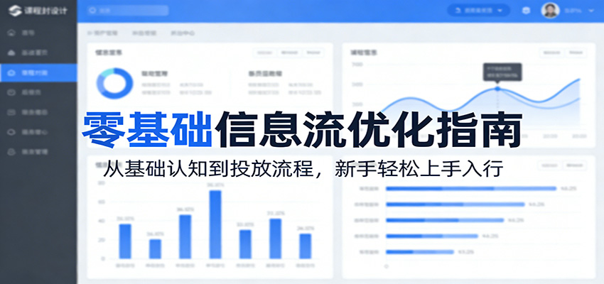 零基础信息流优化指南：从基础认知到投放流程，新手轻松上手入行-孔明聊项目