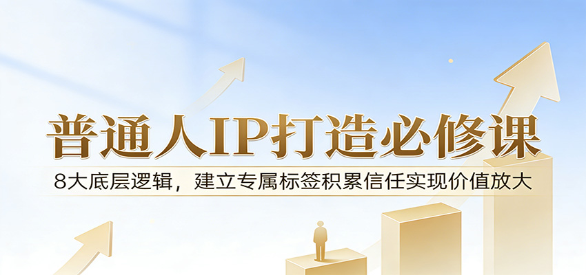 付费文章：普通人IP打造必修课，8大底层逻辑，建立专属标签积累信任实现价值放大-孔明聊项目