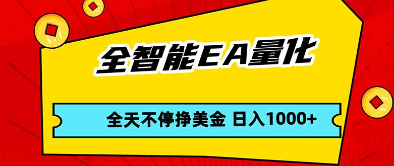 全智能EA量化，全天不间断挣美金，，小白轻松操作，日入1000+-孔明聊项目