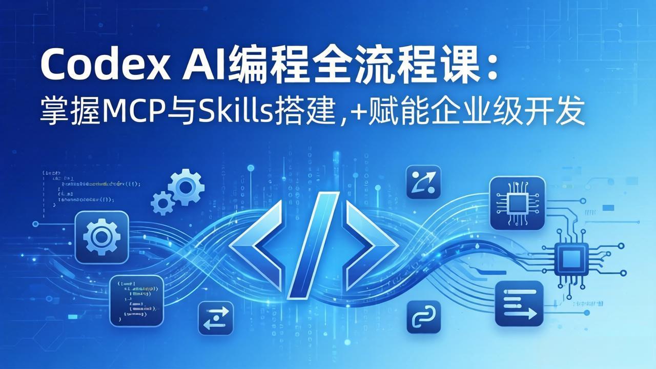 Codex AI编程全流程课：模块化教学+双项目实战，掌握MCP与Skills搭建，赋能企业级开发-孔明聊项目