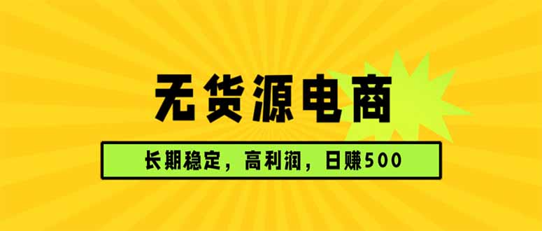 无货源电商，长期稳定可做，利润高，需求大，日赚500-孔明聊项目