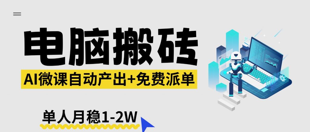 【2026风口】AI微课电脑搬砖：全自动产出+免费派单资源，单人月稳1-2W-孔明聊项目