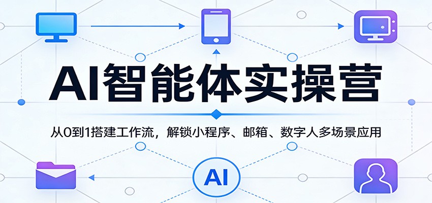 AI智能体实操营：从0到1搭建工作流，解锁小程序、邮箱、数字人多场景应用-孔明聊项目