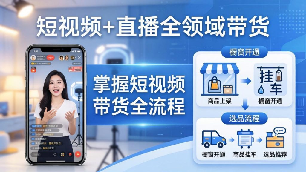 短视频+直播全领域带货：掌握橱窗开通、挂车、选品、爆款文案改编等短视频带货全流程-孔明聊项目