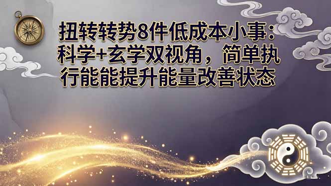 某付费文章：扭转运势8件低成本小事：科学+玄学双视角，简单执行就能提升能量改善状态-孔明聊项目
