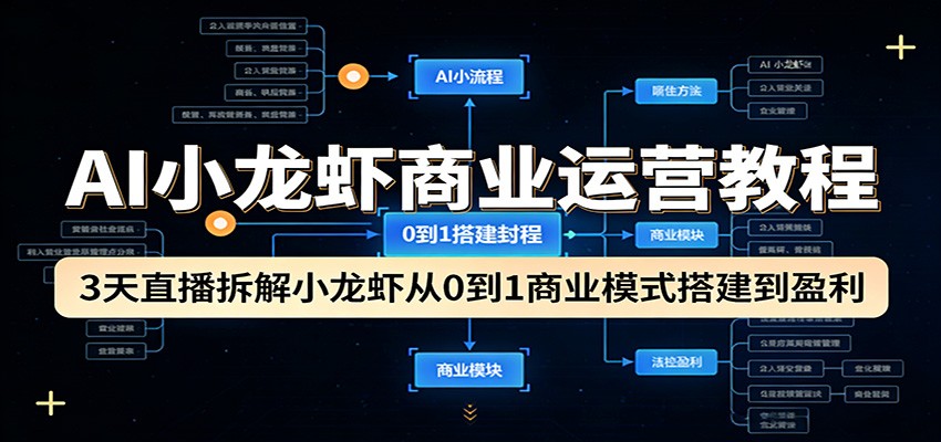 AI小龙虾商业运营教程：3天直播拆解小龙虾从0到1商业模式搭建到盈利-孔明聊项目
