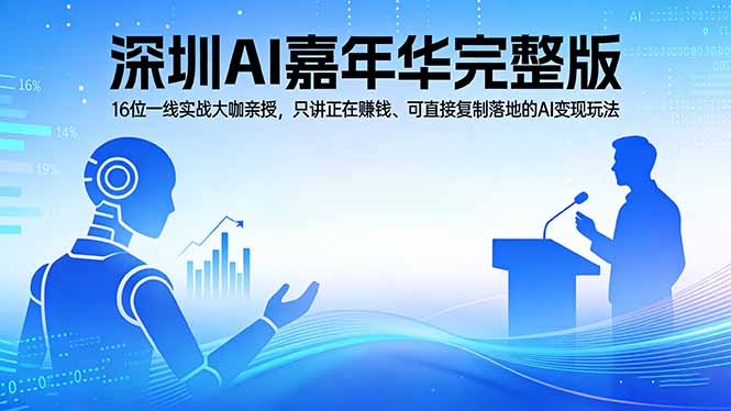 2026深圳AI嘉年华完整版：16位一线实战大咖亲授，只讲正在赚钱、可直接复制落地的AI变现玩法-孔明聊项目