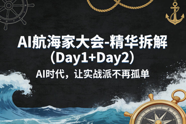 AI航海家大会-精华拆解(Day1+Day2)AI时代，让实战派不再孤单-孔明聊项目