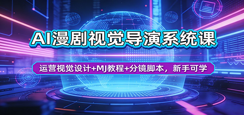 AI漫剧视觉导演系统课：运营视觉设计+MJ教程+分镜脚本，新手可学-孔明聊项目