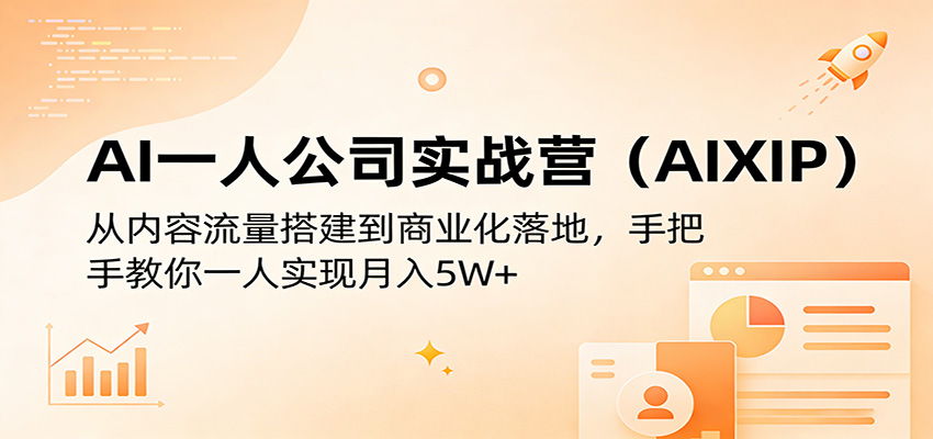 AI一人公司实战营(AIXIP)：从内容流量搭建到商业化落地，手把手教你一人实现月入5W+-孔明聊项目