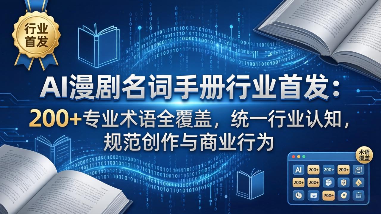 AI漫剧名词手册行业首发：200+专业术语全覆盖，统一行业认知，规范创作与商业行为-孔明聊项目