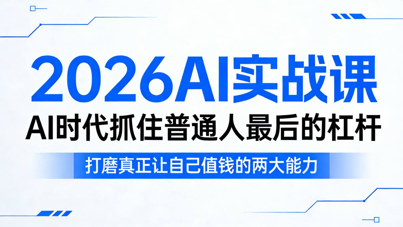 2026AI实战课，AI时代抓住普通人最后的杠杆，打磨真正让自己值钱的两大能力-孔明聊项目