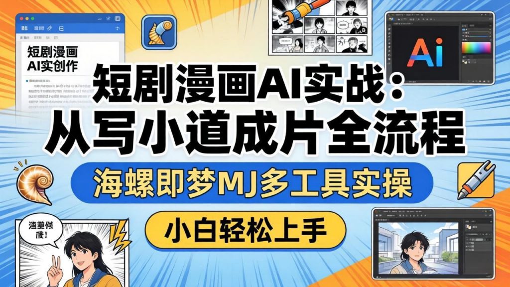 短剧漫画AI实战：从写小说到成片全流程，海螺即梦MJ多工具实操，小白轻松上手-孔明聊项目