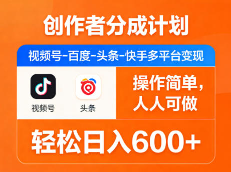 创作者分成计划，视频号-百度-头条-快手多平台变现，操作简单，人人可做，轻松日入600+-孔明聊项目