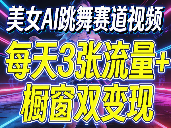 美女AI跳舞赛道视频，每天3张流量+橱窗双变现，新手保姆级制作教学-孔明聊项目