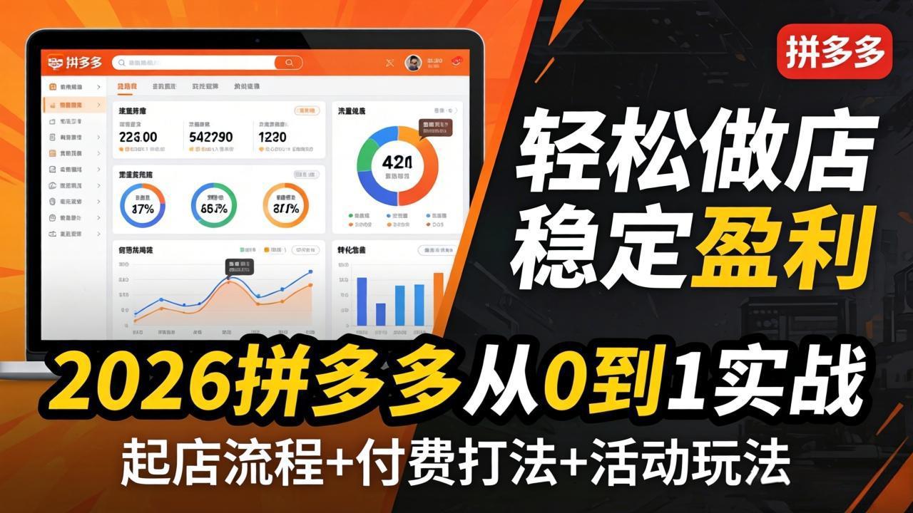 2026拼多多从0到1实战-4月更新：最新起店流程+付费打法+活动玩法，轻松做店稳定盈利-孔明聊项目