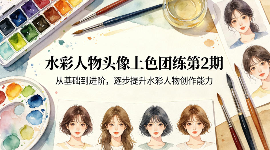水彩人物头像上色团练第2期，从基础到进阶，逐步提升水彩人物创作能力-孔明聊项目