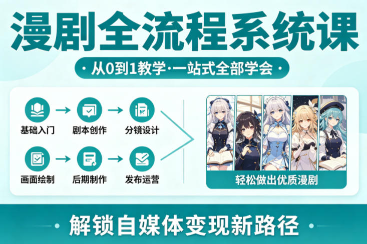 漫剧全流程系统课，从0到1教学，一站式全部学会，轻松做出优质漫剧，解锁自媒体变现新路径-孔明聊项目
