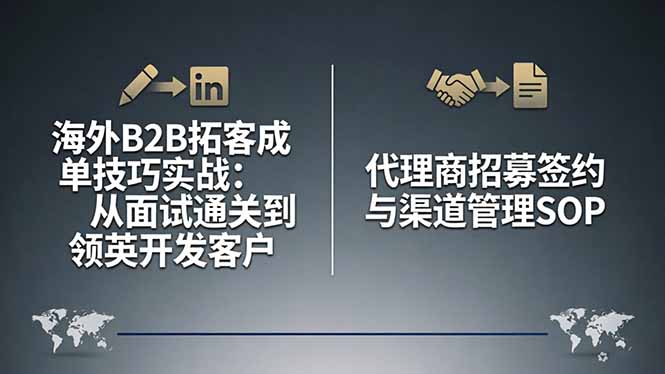 海外B2B拓客成单技巧实战：从面试通关到领英开发客户，代理商招募签约与渠道管理SOP-孔明聊项目