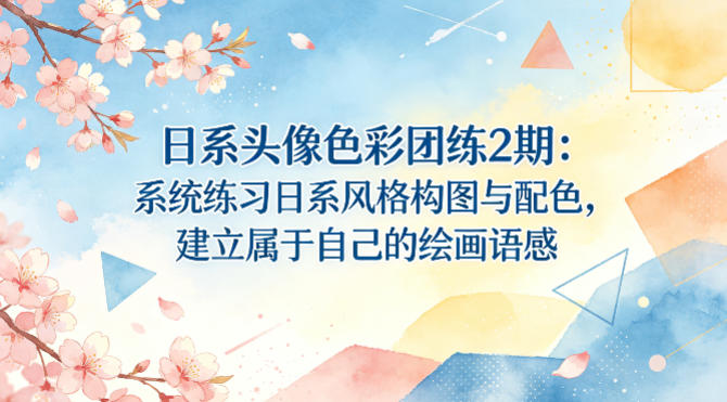 日系头像色彩团练2期：系统练习日系风格构图与配色，建立属于自己的绘画语感-孔明聊项目