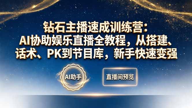 钻石主播速成训练营：AI协助娱乐直播全教程，从搭建、话术、PK到节目库，新手快速变强-孔明聊项目