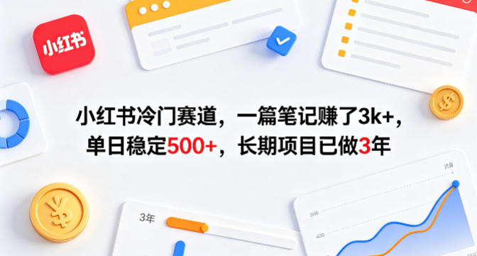 小红书冷门赛道，一篇笔记賺了3k+，单日稳定500+，长期项目已做3年【揭秘】-孔明聊项目