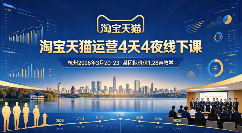 淘宝天猫运营4天4夜杭州2026年3月20-23线下课，某团队价值1.28W的教学-孔明聊项目