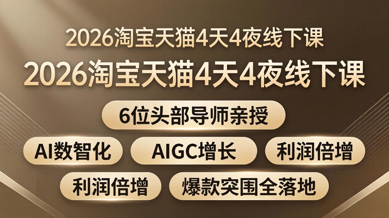 2026淘宝天猫4天4夜线下课：6位头部导师亲授，AI数智化+AIGC增长+利润倍增+爆款突围全落地-孔明聊项目