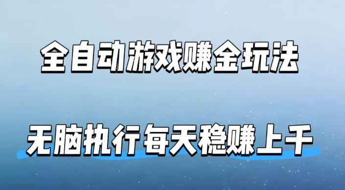 全自动游戏賺金玩法，科技操作无需人工手动，无脑执行每天稳入上千【揭秘】-孔明聊项目