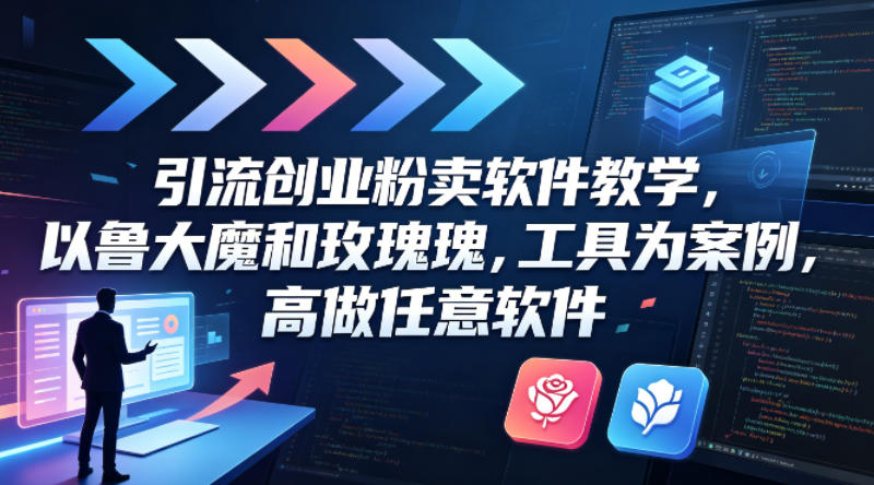 引流创业粉卖软件教学，以鲁大魔和玫瑰工具为案例，可做任意软件-孔明聊项目
