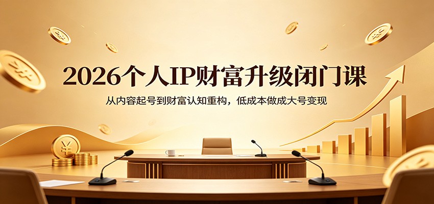 2026个人IP财富升级闭门课：从内容起号到财富认知重构，低成本做成大号变现-孔明聊项目