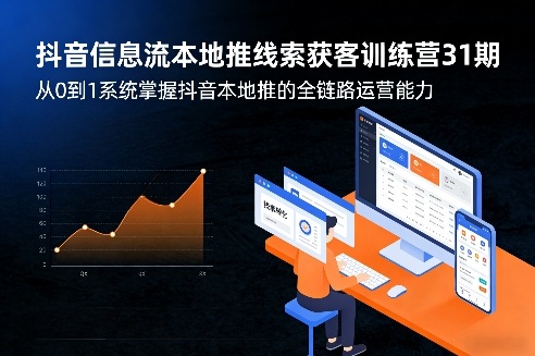 抖音信息流本地推线索获客训练营31期，从0到1系统掌握抖音本地推的全链路运营能力(更新0421)-孔明聊项目