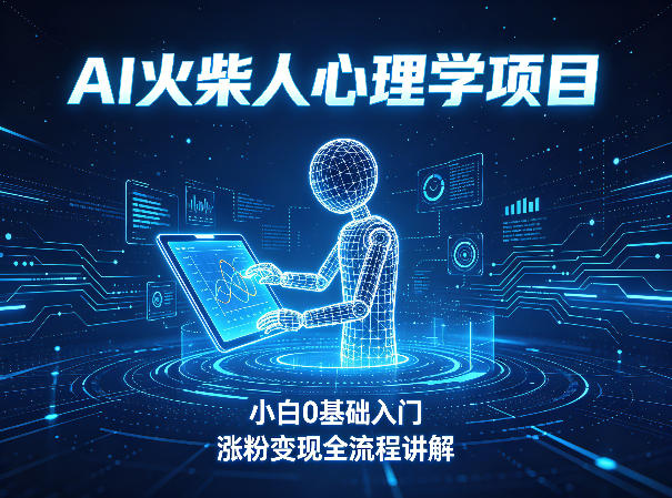 AI火柴人心理学短视频项目，小白0基础入门，涨粉变现全流程讲解-孔明聊项目
