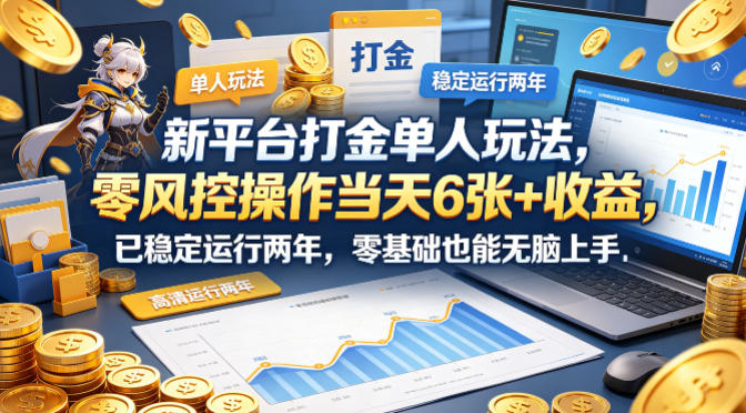 新平台打金单人玩法，零风控操作当天6张+收益，已稳定运行两年，零基础也能无脑上手【揭秘】-孔明聊项目