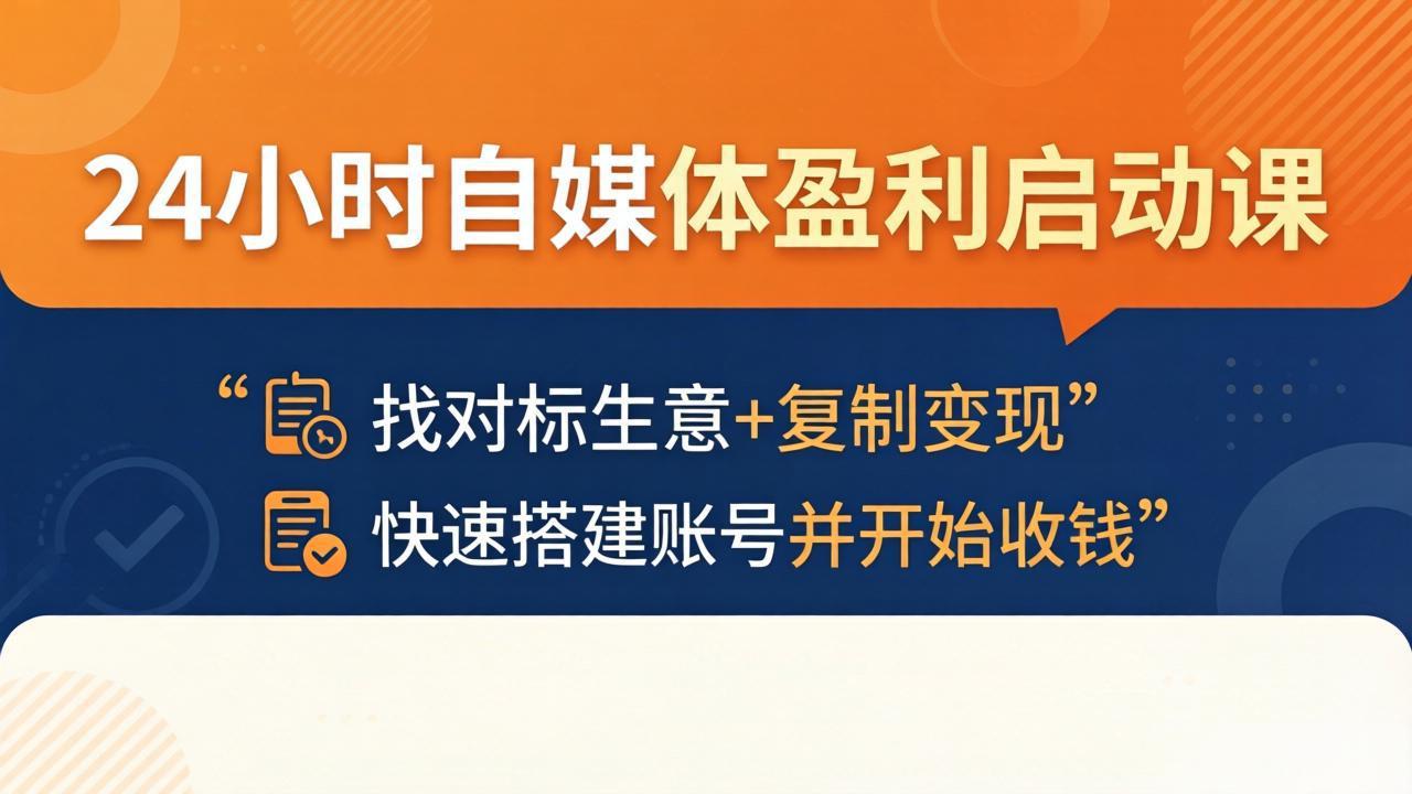 24小时自媒体盈利启动课：找对标生意+复制变现，快速搭建账号并开始收钱-孔明聊项目